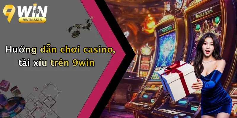 Hướng dẫn chơi casino, tài xỉu trên 9win