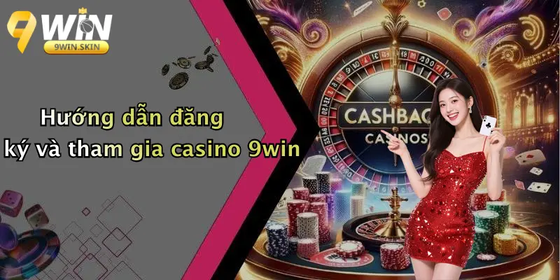 Hướng dẫn đăng ký và tham gia casino 9win