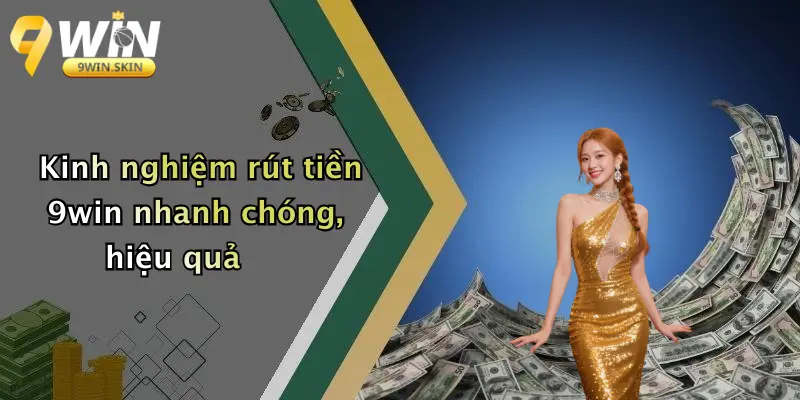 Kinh nghiệm rút tiền 9win nhanh chóng, hiệu quả