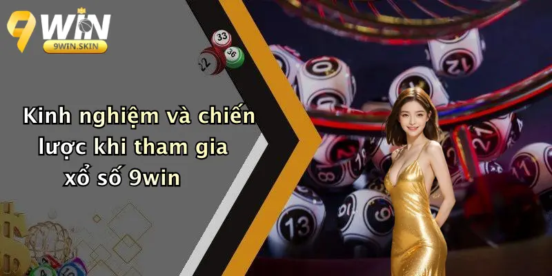 Kinh nghiệm và chiến lược khi tham gia xổ số 9win