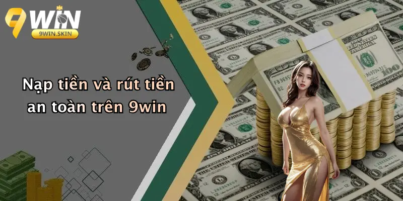 Nạp tiền và rút tiền an toàn trên 9win