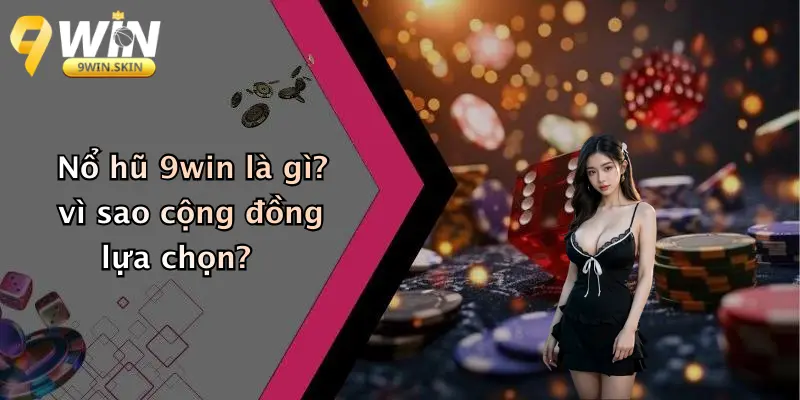 Nổ hũ 9win là gì? vì sao cộng đồng lựa chọn?